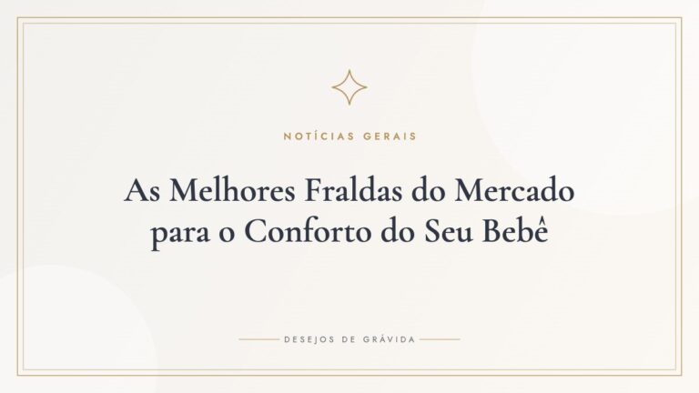 As Melhores Fraldas do Mercado para o Conforto do Seu Bebê