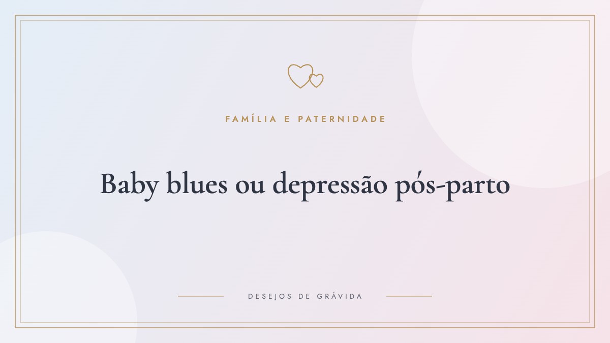 Baby blues ou depressão pós-parto: como diferenciar, sintomas e quando pedir ajuda