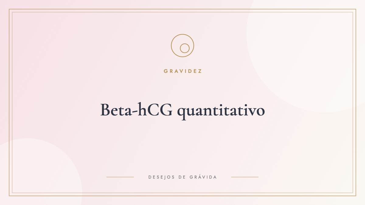 Beta-hCG quantitativo: tabela de valores por semana de gestação e como interpretar o exame