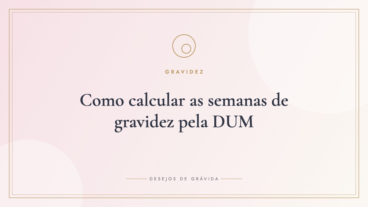 Como calcular as semanas de gravidez pela DUM (data da última menstruação): passo a passo com exemplos