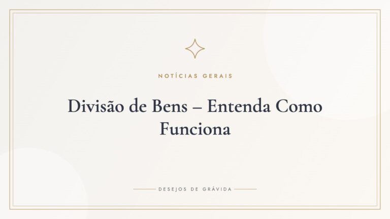 Divisão de Bens – Entenda Como Funciona