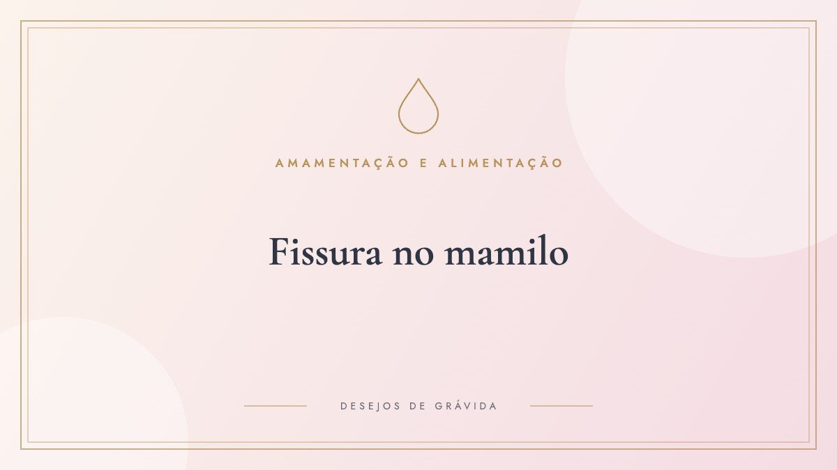 Fissura no mamilo: como tratar, aliviar a dor e continuar amamentando