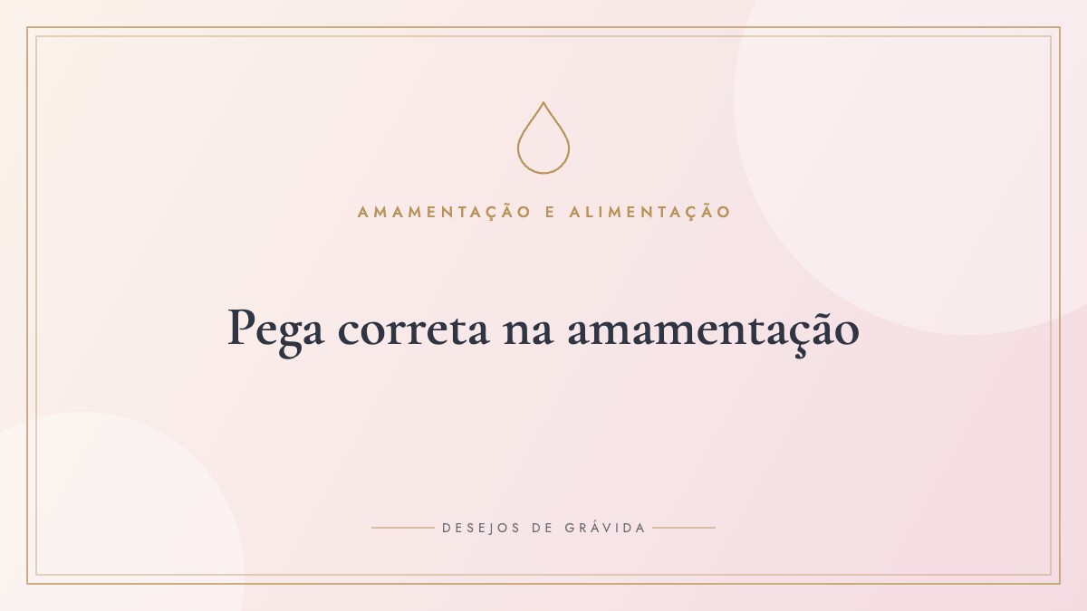 Pega correta na amamentação: 7 sinais de que está certo, erros comuns e como corrigir