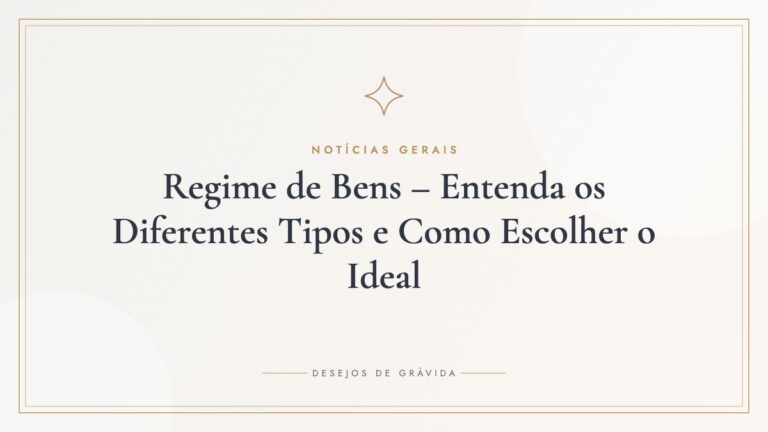 Regime de Bens – Entenda os Diferentes Tipos e Como Escolher o Ideal