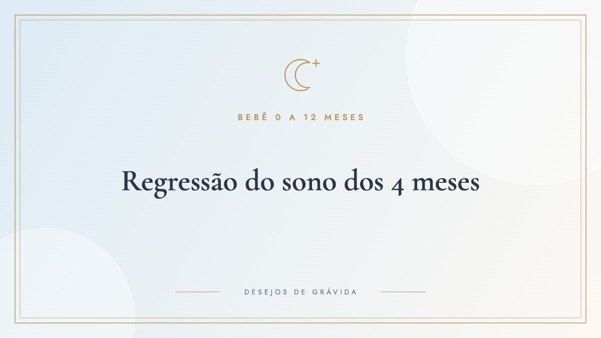 Regressão do sono dos 4 meses: por que acontece, quanto dura e como ajudar o bebê