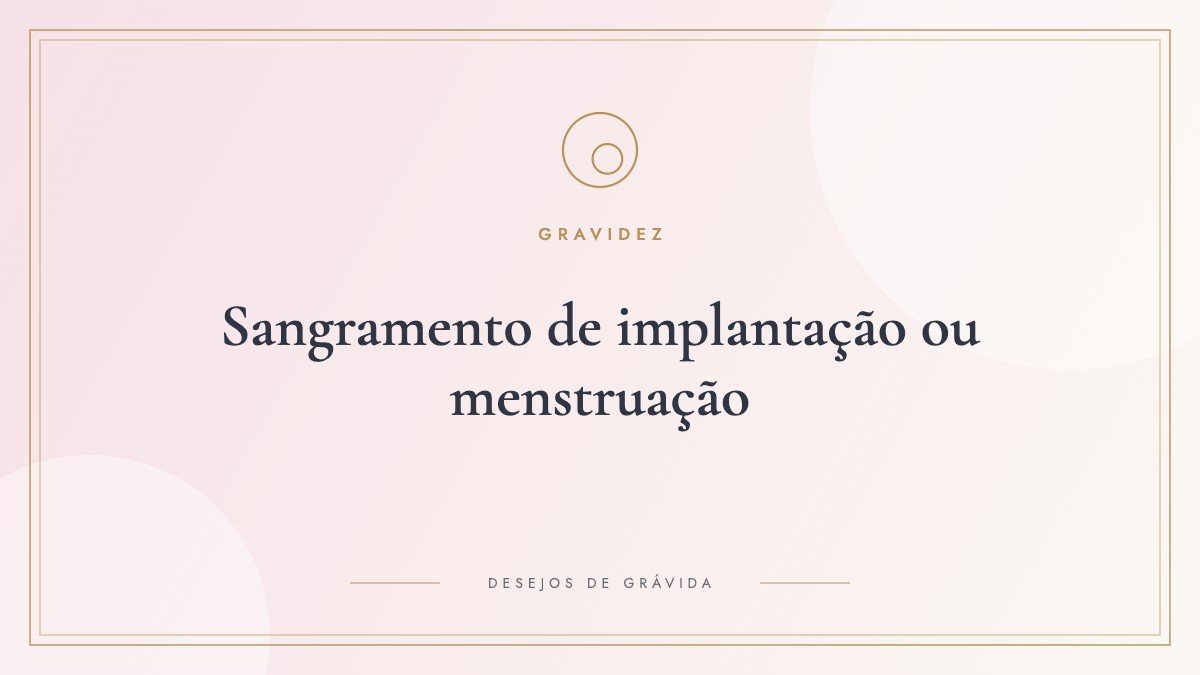 Sangramento de implantação ou menstruação: como diferenciar pela cor, duração e quantidade
