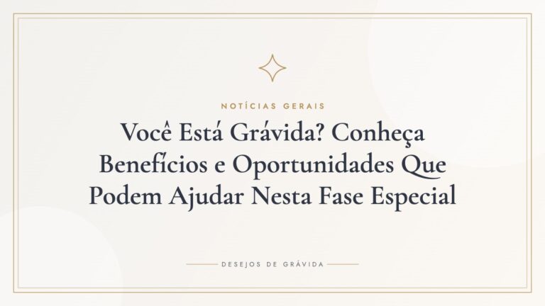 Você Está Grávida? Conheça Benefícios e Oportunidades Que Podem Ajudar Nesta Fase Especial